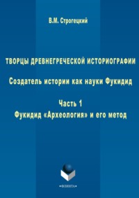 Творцы древнегреческой историографии. Создатель истории как науки Фукидид. Часть 1. Фукидид «Археология» и его метод