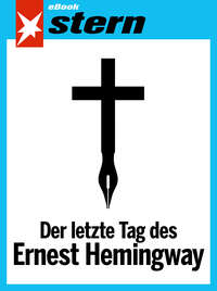 Der letzte Tag des Ernest Hemingway (stern eBook Single)