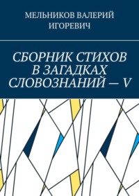 СБОРНИК СТИХОВ В ЗАГАДКАХ СЛОВОЗНАНИЙ – V