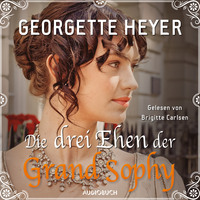 Die drei Ehen der Grand Sophy (Ungekürzt)