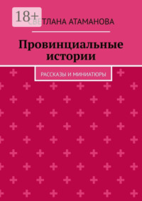 Провинциальные истории. Рассказы и миниатюры