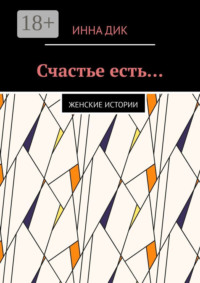 Счастье есть… Женские истории