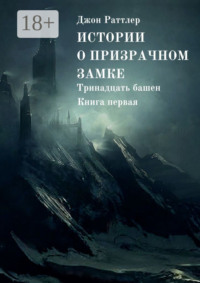 Истории о Призрачном замке. Тринадцать башен. Книга первая
