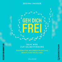 Geh dich frei - Dein Weg zu Selbstfindung. Persönliche Weiterentwicklung. Berufliche Erfüllung. (Ungekürzt)