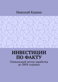 Инвестиции по факту. Уникальный метод заработка до 300% годовых