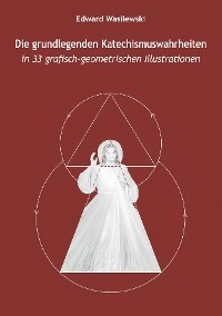 Die grundlegenden Katechismuswahrheiten in 33 grafisch-geometrischen Illustrationen