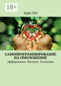 Самопрограммирование на омоложение. Аффирмации. Настрои. Установки