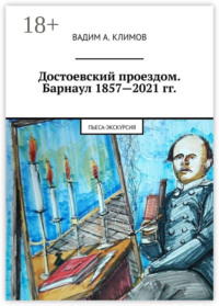 Достоевский проездом. Барнаул 1857—2021 гг. Пьеса-экскурсия