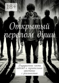 Открытый перелом души. Разрушенные кости надежд и мучительное срастание с реальностью