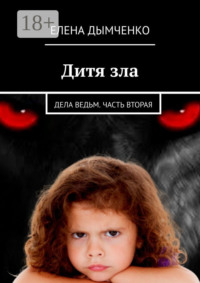 Дитя зла. Дела ведьм. Часть вторая