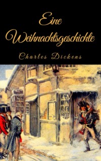 Charles Dickens: Eine Weihnachtsgeschichte. Vollständige deutsche Ausgabe von "A Christmas Carol"