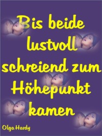 Bis beide lustvoll schreiend zum Höhepunkt kamen