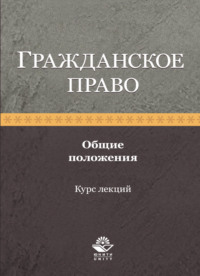Гражданское право. Общие положения. Курс лекций