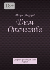 Дым Отечества. Сборник рассказов, эссе, очерков