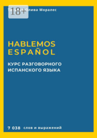 Курс разговорного испанского языка. Hablemos español. 7 038 слов и выражений