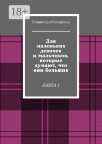 Для маленьких девочек и мальчиков, которые думают, что они большие. Книга 1