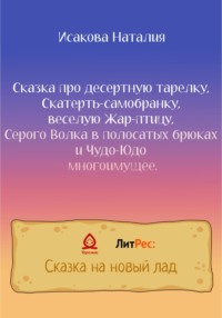Сказка про десертную тарелку, Скатерть-самобранку, веселую Жар-птицу, Серого Волка в полосатых брюках и Чудо-Юдо многоимущее
