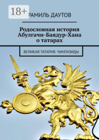 Родословная история Абулгачи-Баядур-Хана о татарах. Великая татария. Чингизиды