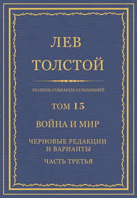 Полное собрание сочинений. Том 15. Война и мир. Черновые редакции и варианты. Часть третья