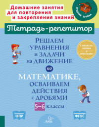 Решаем уравнения и задачи на движение по математике, осваиваем действия с дробями. 5-6 классы