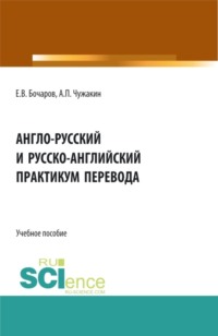 Англо-русский и русско-английский практикум перевода. (Аспирантура, Бакалавриат, Магистратура, Специалитет). Учебное пособие.