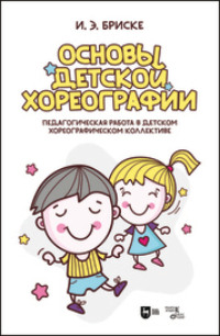 Основы детской хореографии. Педагогическая работа в детском хореографическом коллективе. Учебное пособие