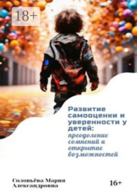 Развитие самооценки и уверенности у детей: преодоление сомнений и открытие возможностей