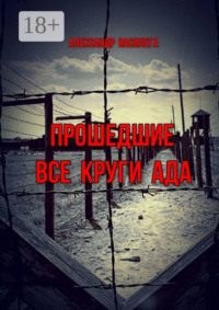 Прошедшие все круги ада. Посвящается моим землякам, погибшим в фашистских концлагерях