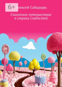 Сказочное путешествие в страну сладостей. Волшебные приключения