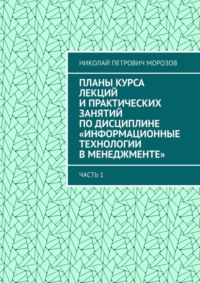 Планы курса лекций и практических занятий по дисциплине «Информационные технологии в менеджменте». Часть 1