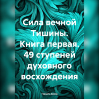 Сила вечной Тишины. Книга первая. 49 ступеней духовного восхождения