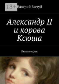 Александр II и корова Ксюша. Книга вторая