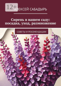Сирень в вашем саду: посадка, уход, размножение. Советы и рекомендации