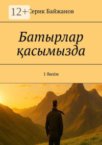 Батырлар қасымызда. 1 бөлім