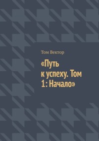 Путь к успеху. Том 1: Начало
