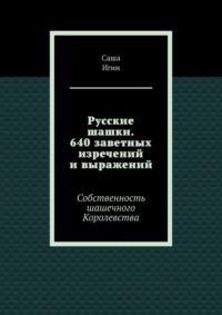Русские шашки. 640 заветных изречений и выражений. Собственность шашечного Королевства