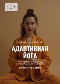 Адаптивная йога. Системный подход к полноценной жизни. Ключи YOGAMED