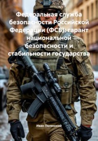 Федеральная служба безопасности Российской Федерации (ФСБ): гарант национальной безопасности и стабильности государства