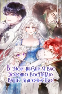 В этой жизни я вас хорошо воспитаю, Ваше Высочество! Глава 114