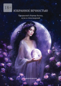 Избранное вечностью. Прекрасный сборник баллад, поэм и стихотворений