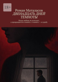 Двенадцать дней темноты. Когда любовь не исчезает, а превращается в память. А память – в судьбу
