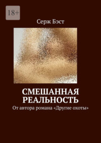 Смешанная реальность. От автора романа «Другие охоты»