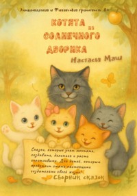 Котята из Солнечного дворика. Сказки про богатство сердца и разума