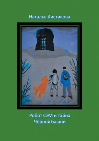 Робот Сэм и тайна Чёрной башни. Повесть-сказка