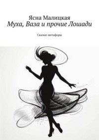 Муха, Ваза и прочие Лошади. Сказки-метафоры