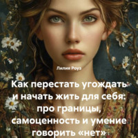 Как перестать угождать и начать жить для себя: про границы, самоценность и умение говорить «нет»