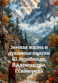 Земная жизнь и духовные поиски Ш.Ауробиндо, В.Александри, Г.Сковорода