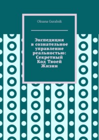 Экспедиция в сознательное управление реальностью: Секретный Код Твоей Жизни