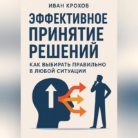 Эффективное принятие решений: как выбирать правильно в любой ситуации