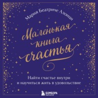 Маленькая книга счастья. Найти счастье внутри и научиться жить в удовольствие